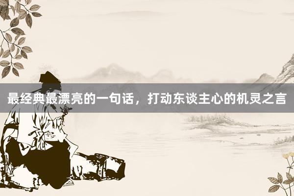 最经典最漂亮的一句话，打动东谈主心的机灵之言